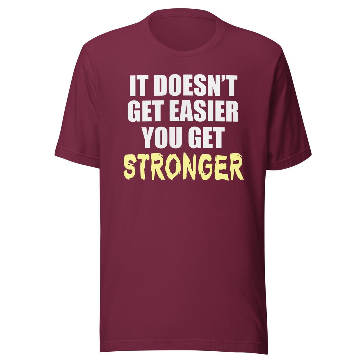 It Doesn't Get Easier You Get Stronger Shirt