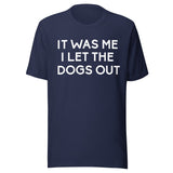It Was Me I Let The Dogs Out Shirt