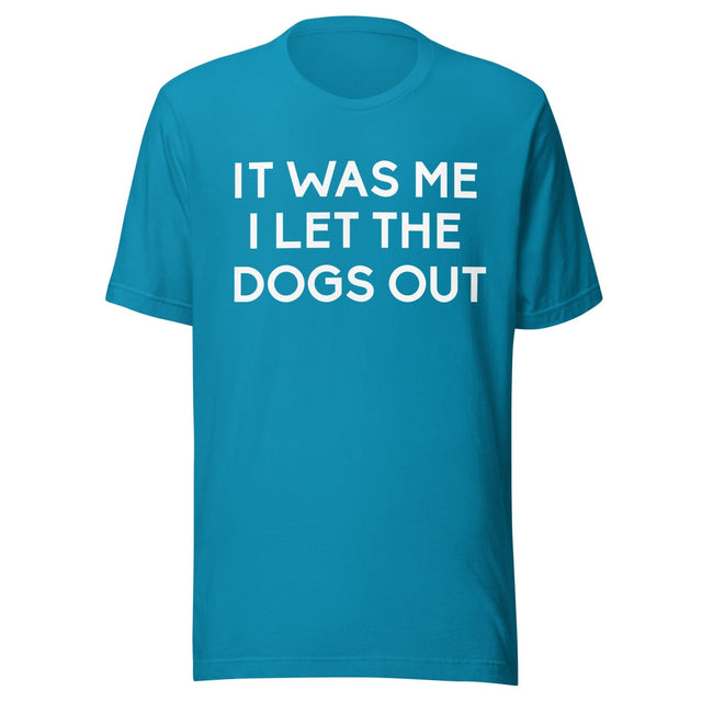 It Was Me I Let The Dogs Out Shirt