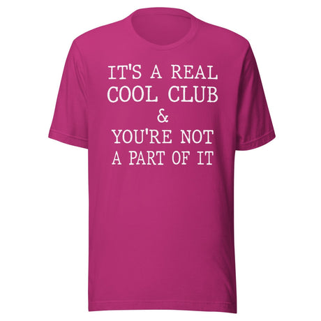 It's A Real Cool Club And You're Not A Part Of It Shirt