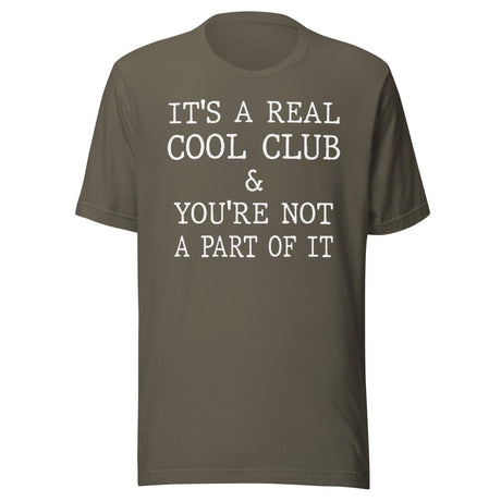 It's A Real Cool Club And You're Not A Part Of It Shirt