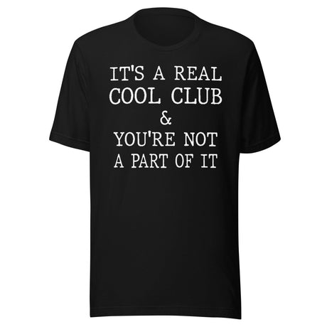 It's A Real Cool Club And You're Not A Part Of It Shirt