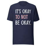 It's Okay To Not Be Okay Shirt