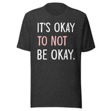 It's Okay To Not Be Okay Shirt