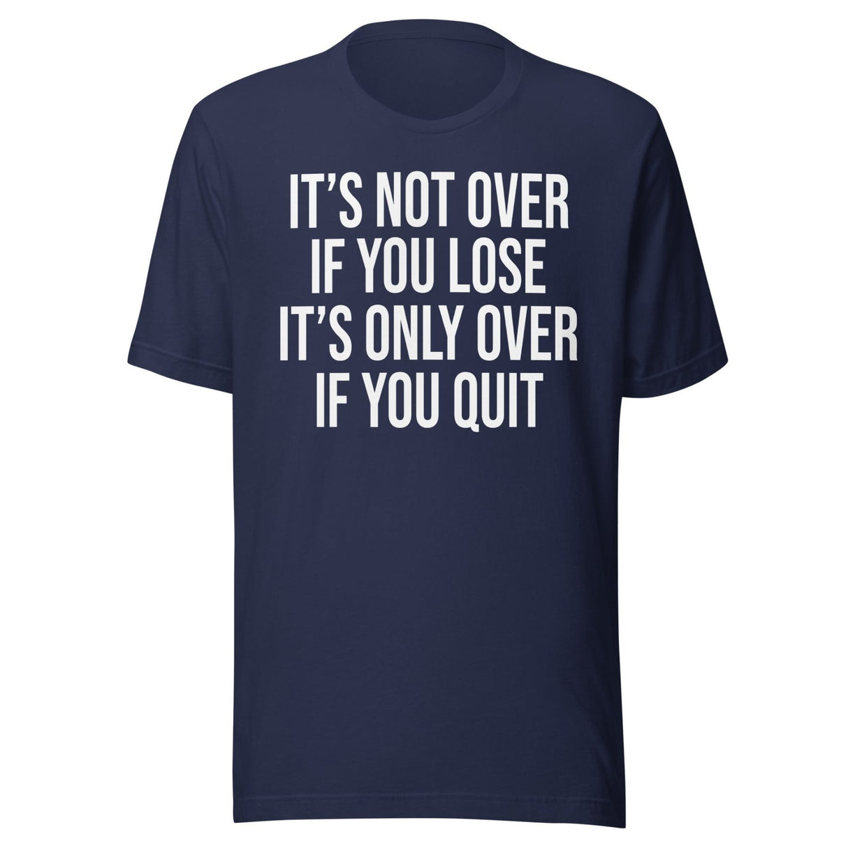 It's Only Over If You Quit Shirt