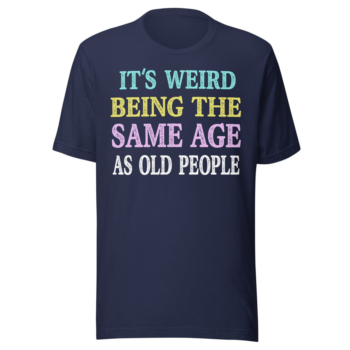 It's Weird Being The Same Age as Old People Shirt