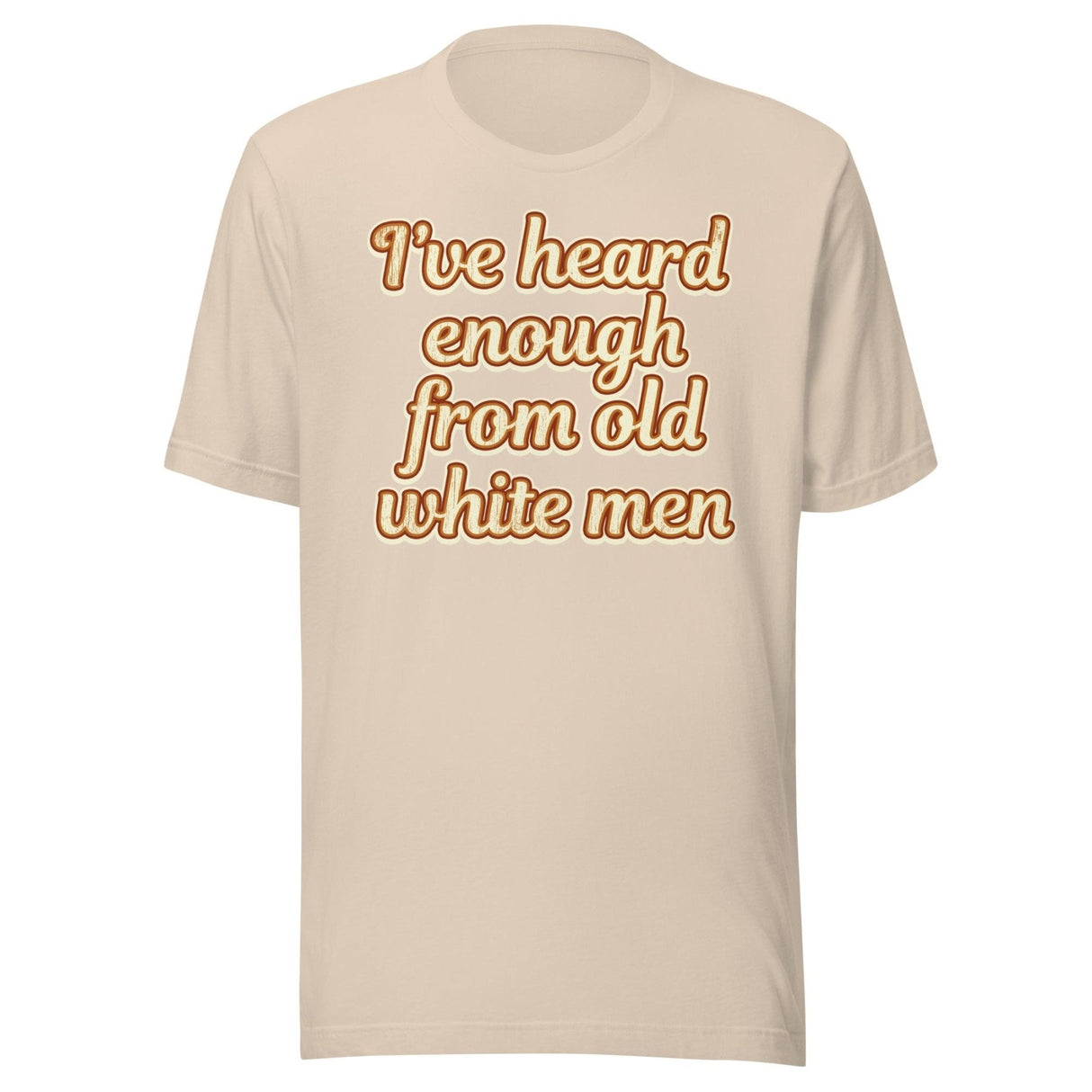 I've Heard Enough From Old White Men Shirt