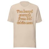 I've Heard Enough From Old White Men Shirt