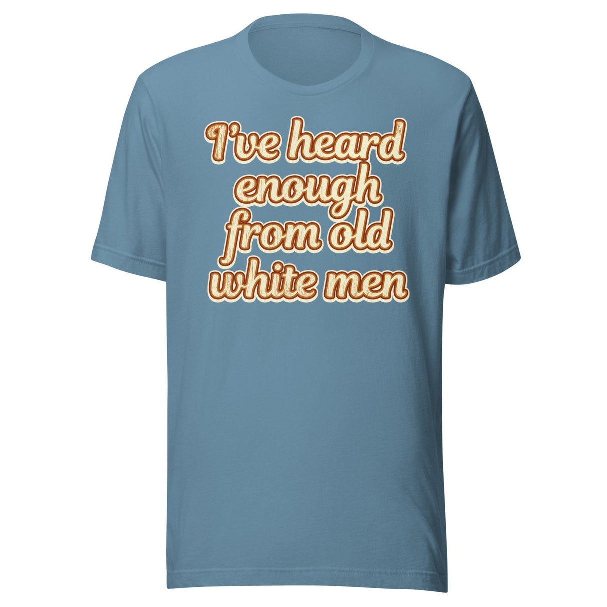 I've Heard Enough From Old White Men Shirt