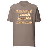 I've Heard Enough From Old White Men Shirt