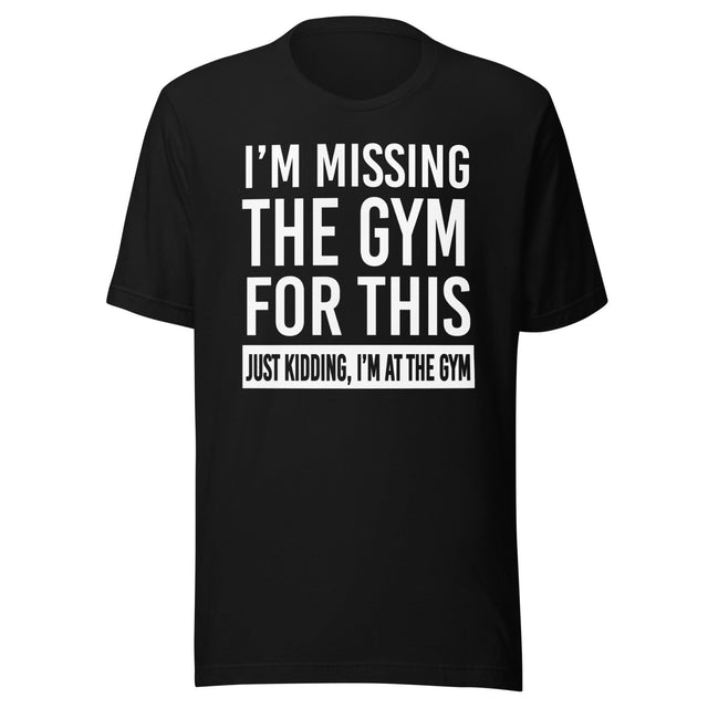 Just Kidding I'm at The Gym Shirt