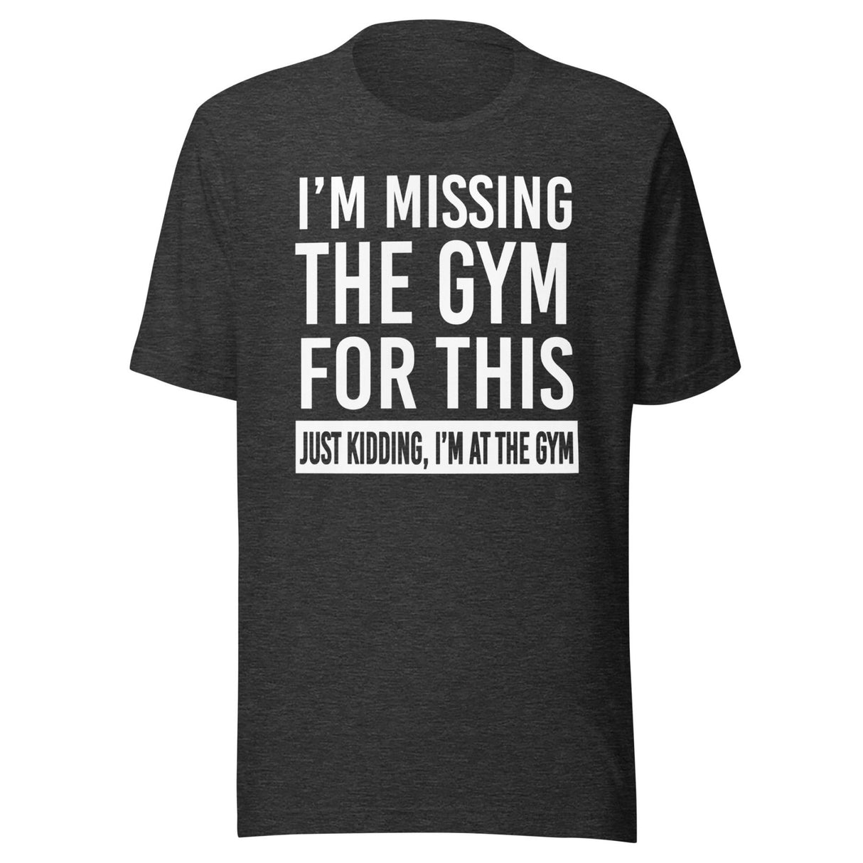 Just Kidding I'm at The Gym Shirt