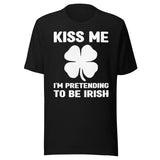 Kiss Me I'm Pretending To Be Irish Shirt