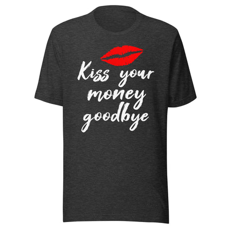 Kiss Your Money Goodbye Shirt