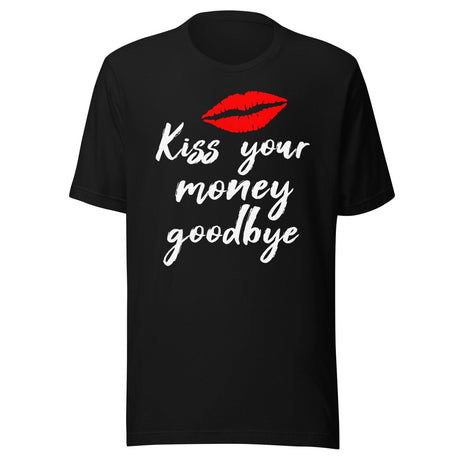 Kiss Your Money Goodbye Shirt
