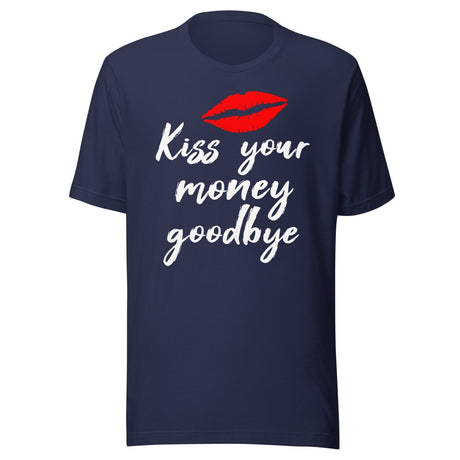 Kiss Your Money Goodbye Shirt