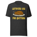 Leftovers Are For Quitters Thanksgiving Shirt