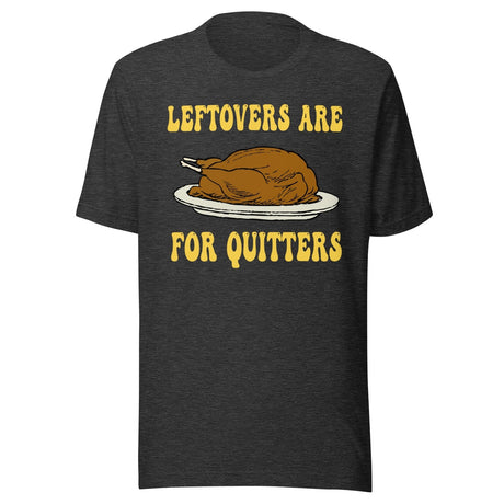Leftovers Are For Quitters Thanksgiving Shirt