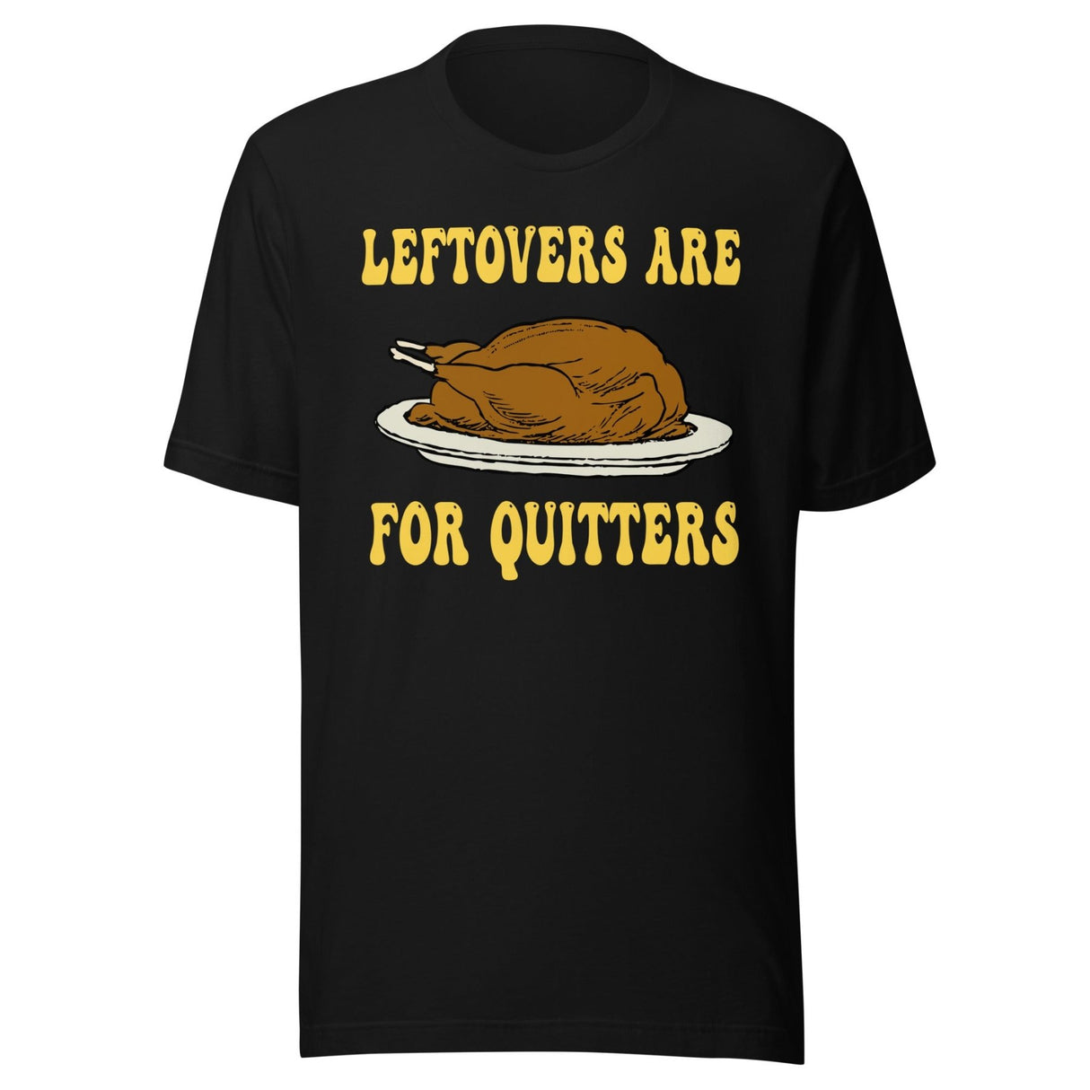 Leftovers Are For Quitters Thanksgiving Shirt