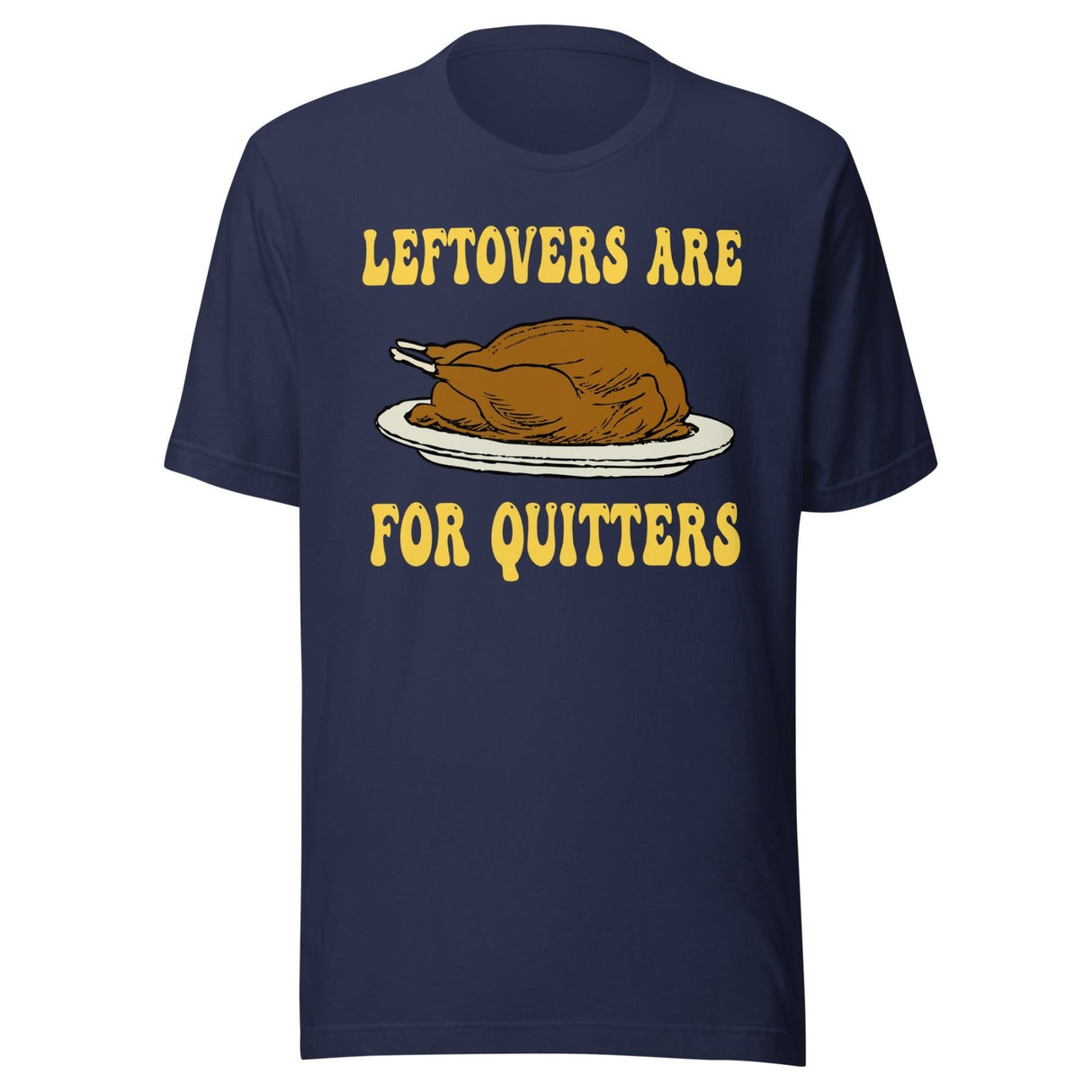 Leftovers Are For Quitters Thanksgiving Shirt