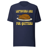 Leftovers Are For Quitters Thanksgiving Shirt
