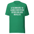 Let Us Drink Until The Alcohol In Our Systems Kills Us Shirt