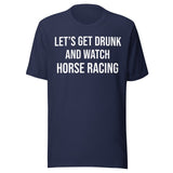 Let's Get Drunk and Watch Horse Racing Shirt