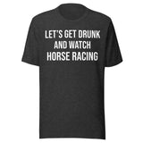 Let's Get Drunk and Watch Horse Racing Shirt