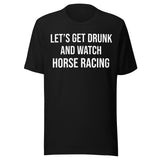 Let's Get Drunk and Watch Horse Racing Shirt
