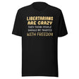 Libertarians Are Crazy Shirt