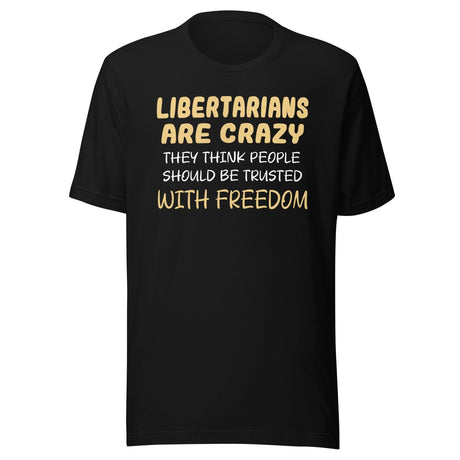 Libertarians Are Crazy Shirt