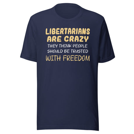 Libertarians Are Crazy Shirt