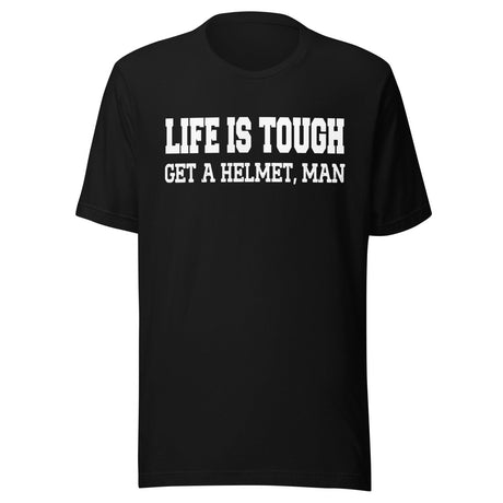 Life Is Tough Get A Helmet Man Shirt