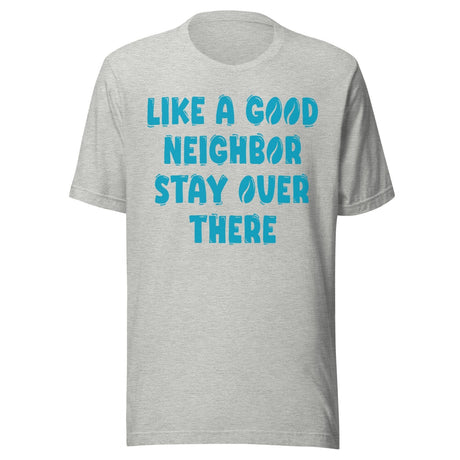 Like A Good Neighbor Stay Over There Shirt