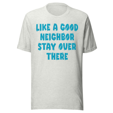 Like A Good Neighbor Stay Over There Shirt