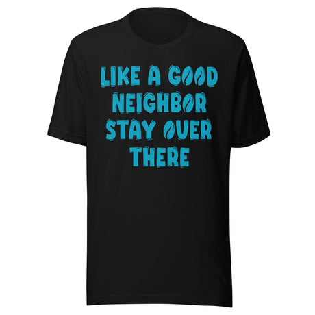 Like A Good Neighbor Stay Over There Shirt