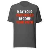 May Your Obstacles Become Your Path Shirt