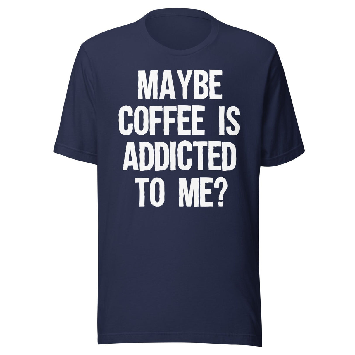 Maybe Coffee Is Addicted To Me Shirt