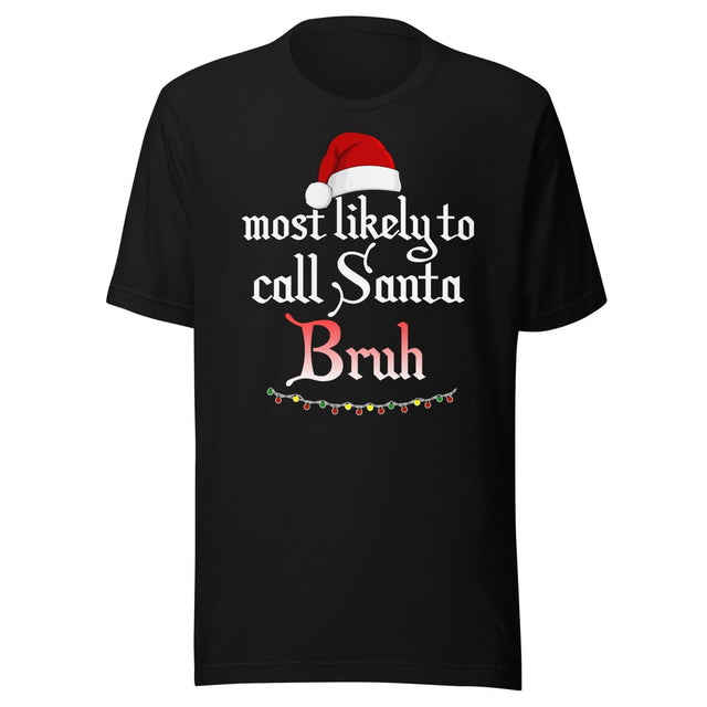 Most Likely To Call Santa Bruh Shirt
