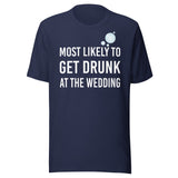 Most Likely To Get Drunk At The Wedding Shirt