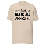 Most Likely To Get Us All Arrested Shirt