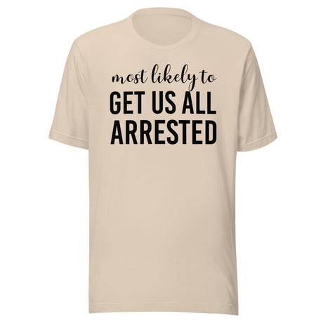 Most Likely To Get Us All Arrested Shirt