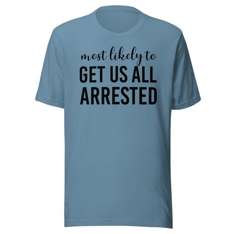 Most Likely To Get Us All Arrested Shirt