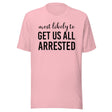 Most Likely To Get Us All Arrested Shirt