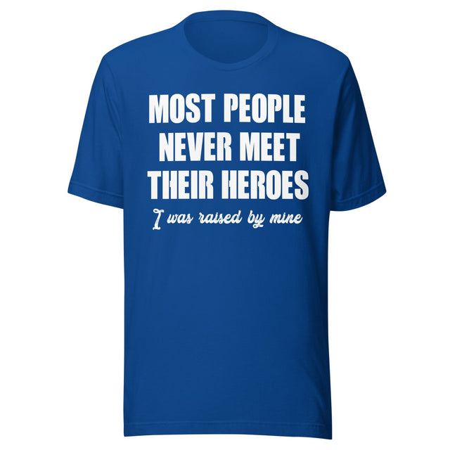 Most People Never Meet Their Heroes Shirt