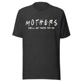 Mothers We'll Be There For You Shirt