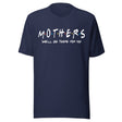 Mothers We'll Be There For You Shirt