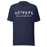 Mothers We'll Be There For You Shirt