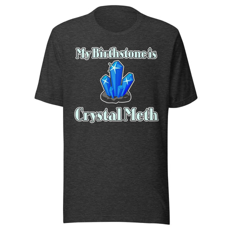 My Birthstone is Crystal Meth Shirt