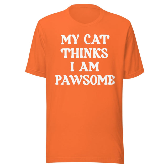 My Cat Thinks I Am Pawsome Shirt